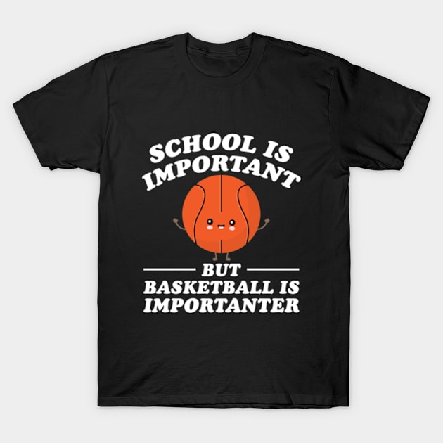 School Is Important But Basketball Is Importanter T-Shirt by RiseInspired